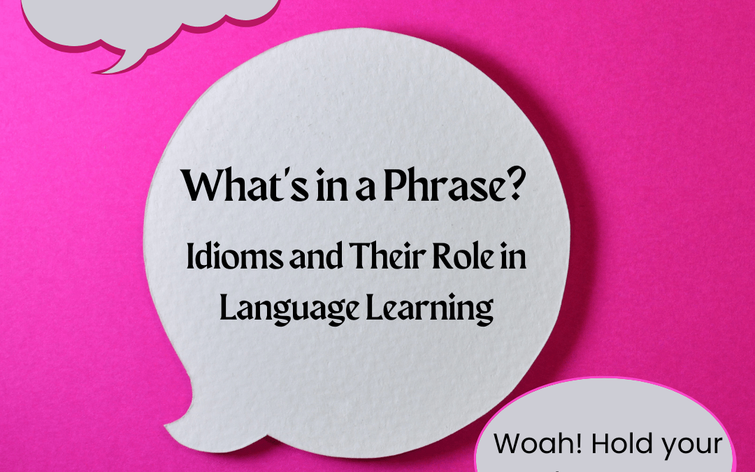 What’s in a Phrase? Idioms and Their Role in Language Learning